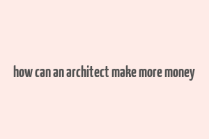 how can an architect make more money