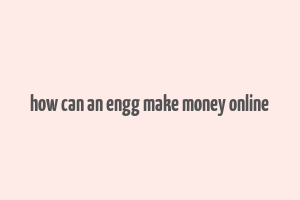 how can an engg make money online