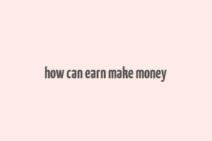 how can earn make money