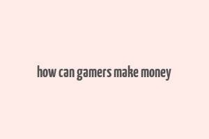 how can gamers make money