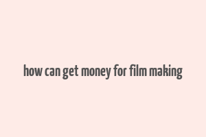 how can get money for film making