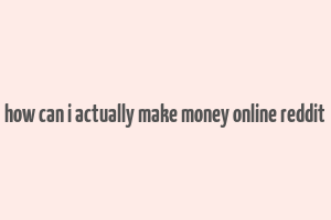 how can i actually make money online reddit