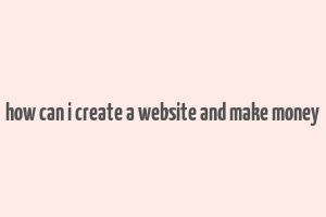 how can i create a website and make money