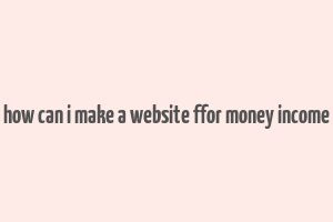 how can i make a website ffor money income