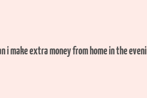 how can i make extra money from home in the evenings uk