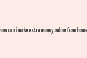 how can i make extra money online from home