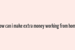 how can i make extra money working from home