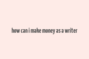 how can i make money as a writer