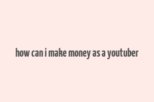 how can i make money as a youtuber