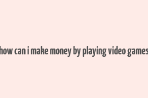 how can i make money by playing video games