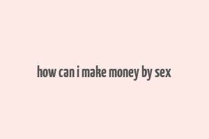 how can i make money by sex