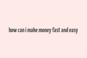 how can i make money fast and easy