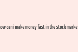 how can i make money fast in the stock market