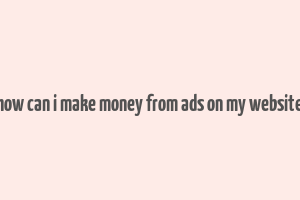 how can i make money from ads on my website