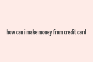 how can i make money from credit card