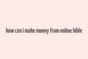 how can i make money from online bible