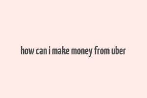 how can i make money from uber