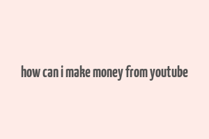 how can i make money from youtube