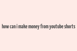 how can i make money from youtube shorts