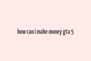 how can i make money gta 5