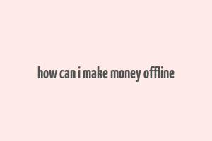 how can i make money offline