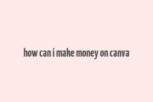 how can i make money on canva