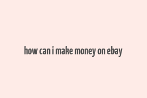 how can i make money on ebay