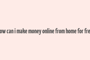 how can i make money online from home for free