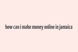 how can i make money online in jamaica