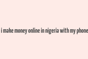 how can i make money online in nigeria with my phone number