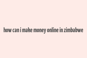 how can i make money online in zimbabwe