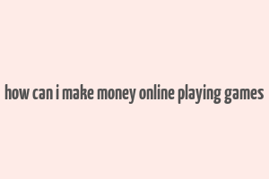 how can i make money online playing games