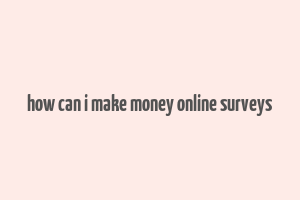 how can i make money online surveys