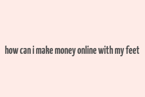 how can i make money online with my feet