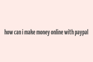 how can i make money online with paypal