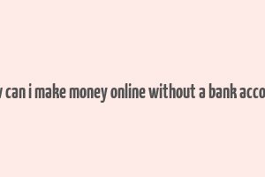 how can i make money online without a bank account