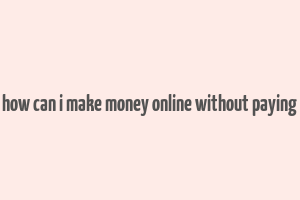 how can i make money online without paying