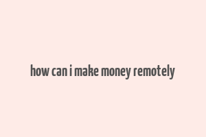 how can i make money remotely