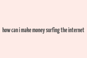 how can i make money surfing the internet