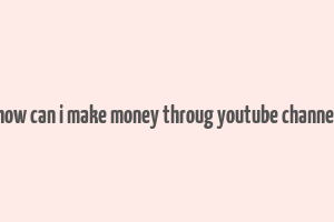 how can i make money throug youtube channel