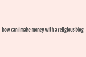 how can i make money with a religious blog