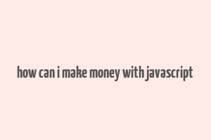 how can i make money with javascript