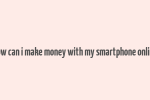 how can i make money with my smartphone online