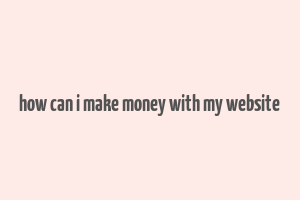 how can i make money with my website