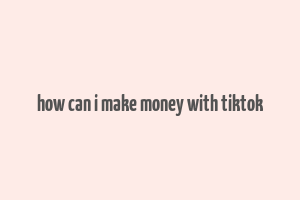 how can i make money with tiktok