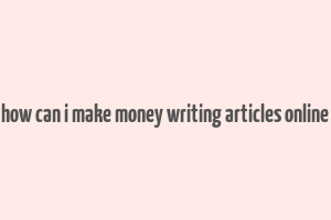 how can i make money writing articles online