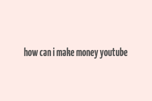 how can i make money youtube