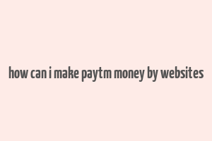 how can i make paytm money by websites