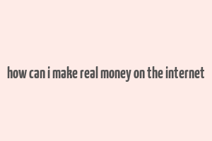 how can i make real money on the internet