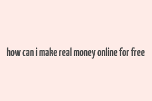 how can i make real money online for free